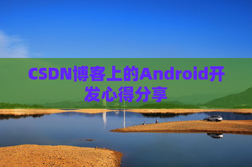 CSDN博客上的Android开发心得分享
